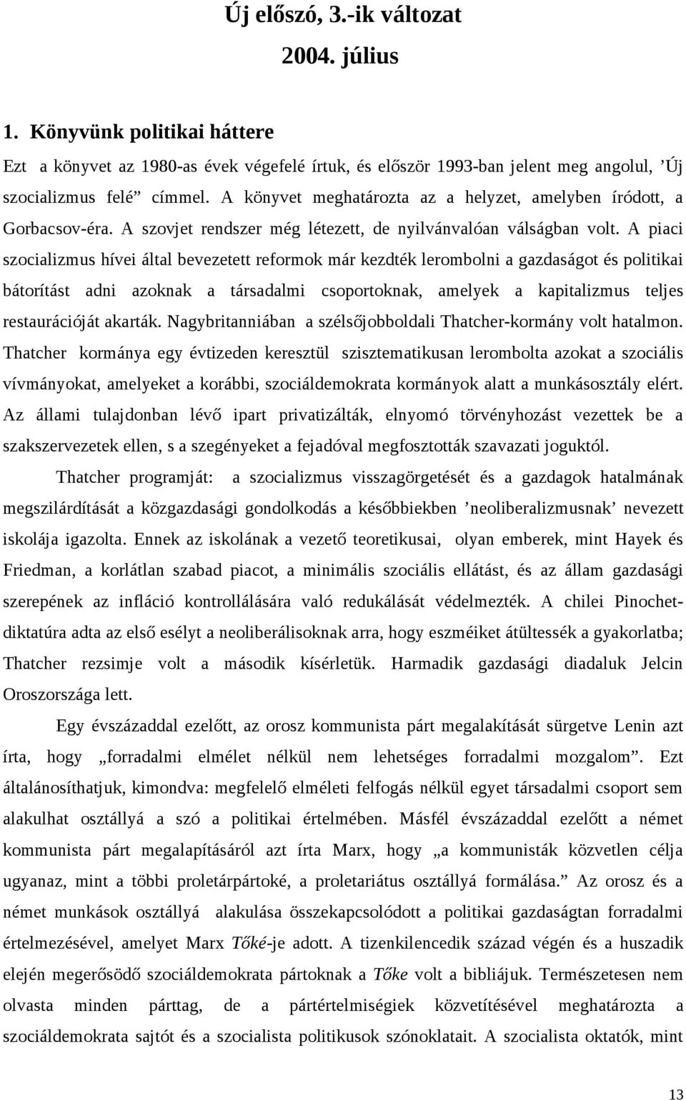 A piaci szocializmus hívei által bevezetett reformok már kezdték lerombolni a gazdaságot és politikai bátorítást adni azoknak a társadalmi csoportoknak, amelyek a kapitalizmus teljes restaurációját