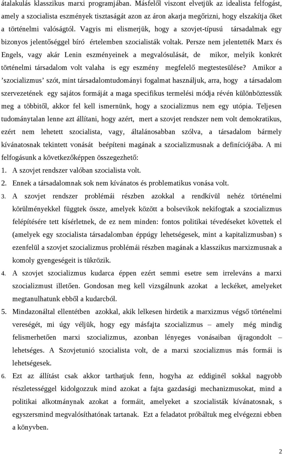 Vagyis mi elismerjük, hogy a szovjet-típusú társadalmak egy bizonyos jelentőséggel bíró értelemben szocialisták voltak.