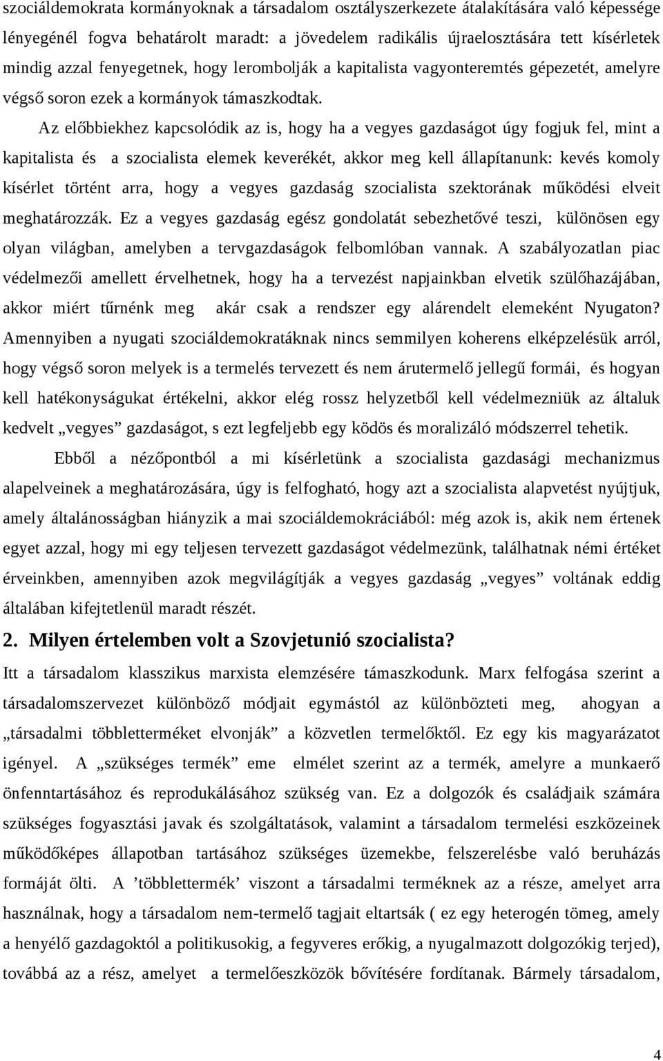 Az előbbiekhez kapcsolódik az is, hogy ha a vegyes gazdaságot úgy fogjuk fel, mint a kapitalista és a szocialista elemek keverékét, akkor meg kell állapítanunk: kevés komoly kísérlet történt arra,