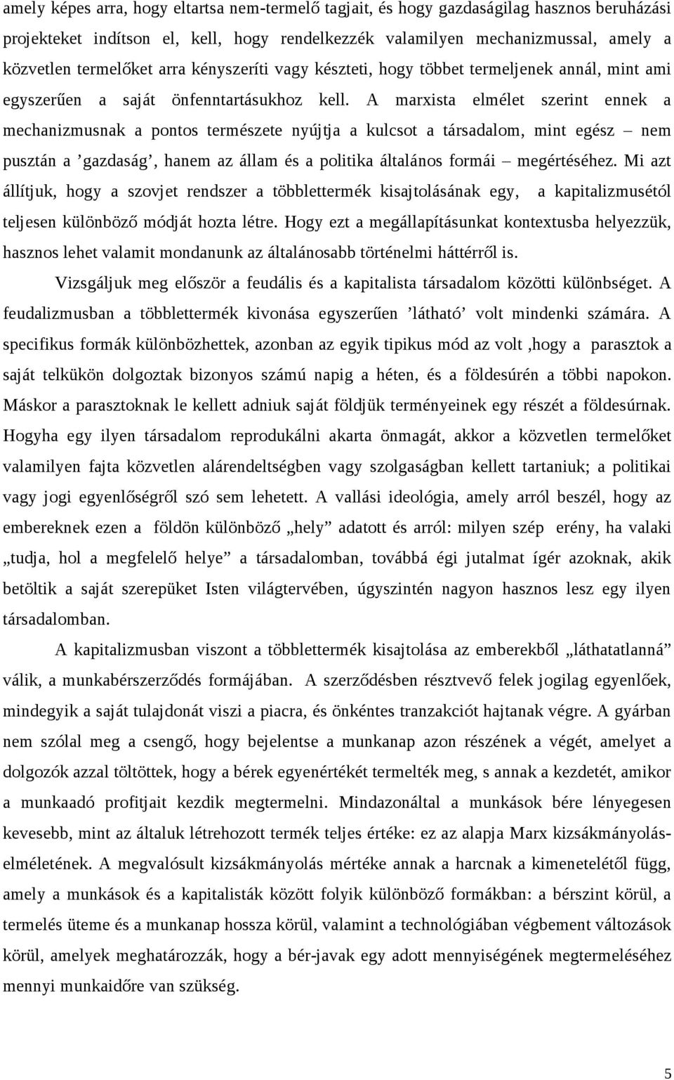 A marxista elmélet szerint ennek a mechanizmusnak a pontos természete nyújtja a kulcsot a társadalom, mint egész nem pusztán a gazdaság, hanem az állam és a politika általános formái megértéséhez.