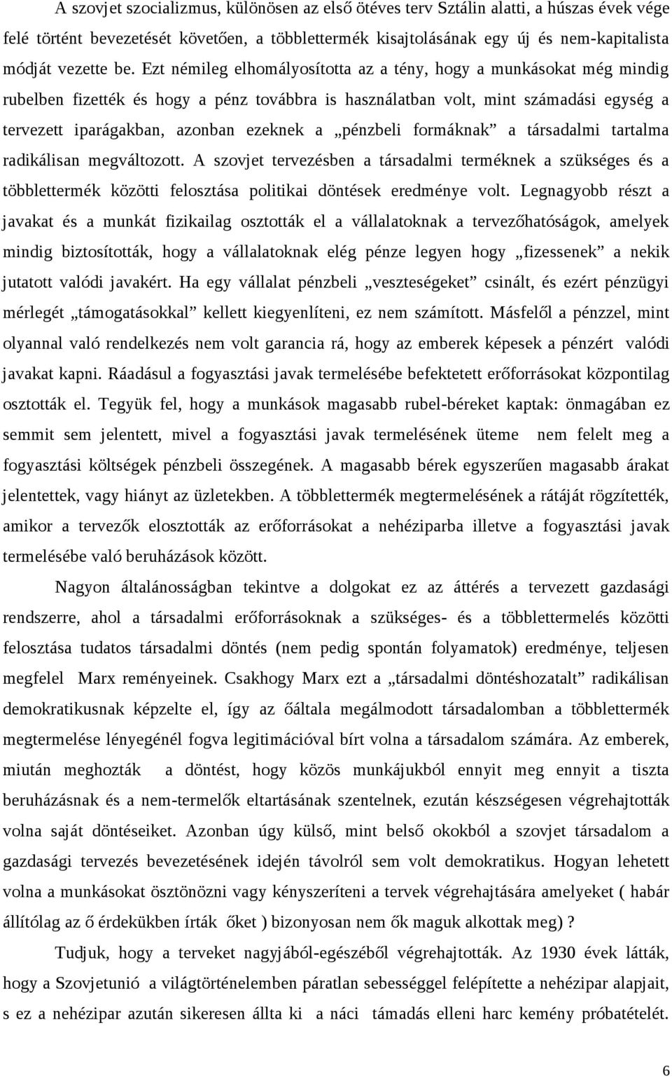 pénzbeli formáknak a társadalmi tartalma radikálisan megváltozott. A szovjet tervezésben a társadalmi terméknek a szükséges és a többlettermék közötti felosztása politikai döntések eredménye volt.