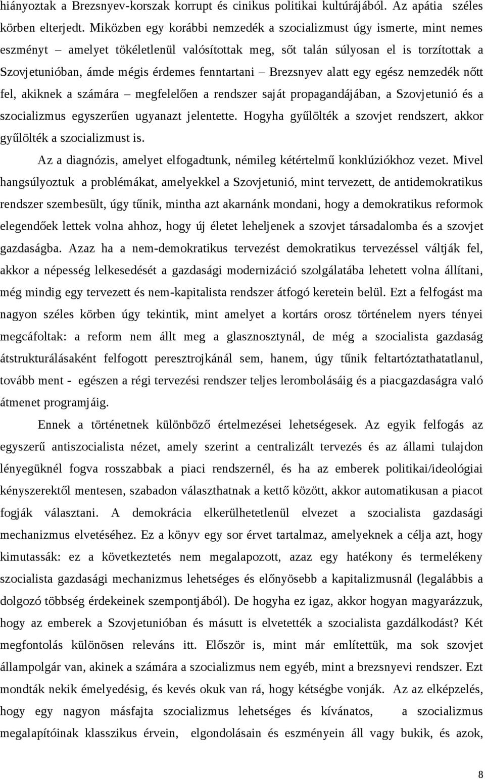 fenntartani Brezsnyev alatt egy egész nemzedék nőtt fel, akiknek a számára megfelelően a rendszer saját propagandájában, a Szovjetunió és a szocializmus egyszerűen ugyanazt jelentette.