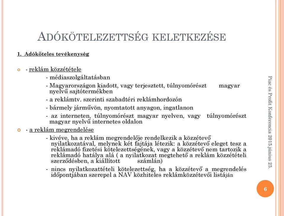 megrendelése - kivéve, ha a reklám megrendelője rendelkezik a közzétevő nyilatkozatával, melynek két fajtája létezik: a közzétevő eleget tesz a reklámadó fizetési kötelezettségének, vagy a közzétevő