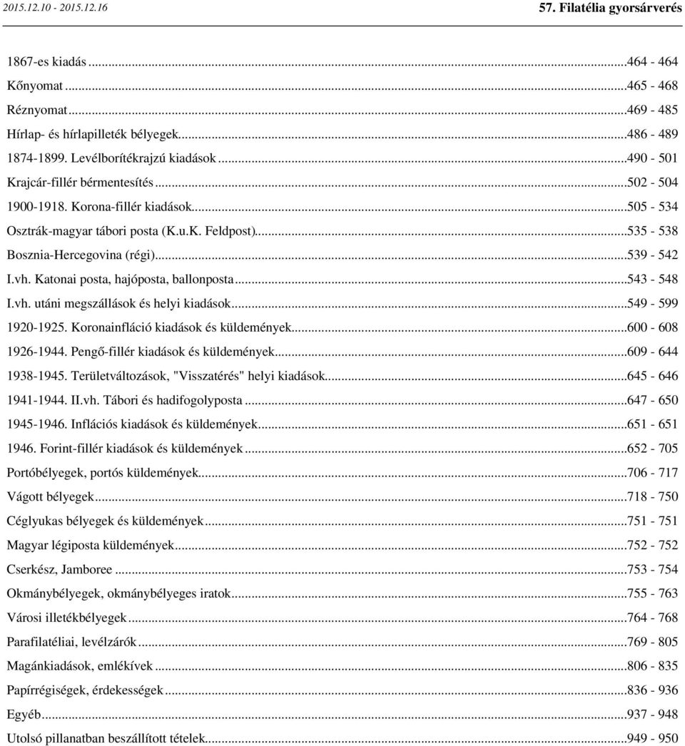 ..543-548 I.vh. utáni megszállások és helyi kiadások...549-599 1920-1925. Koronainfláció kiadások és küldemények...600-608 1926-1944. Pengő-fillér kiadások és küldemények...609-644 1938-1945.