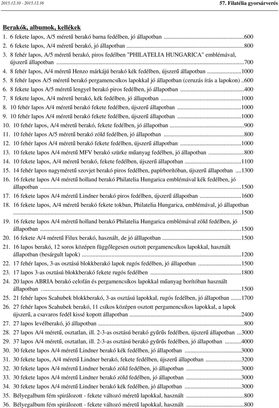 8 fehér lapos A/5 méretű berakó pergamencsíkos lapokkal jó állapotban (ceruzás írás a lapokon)..600 6. 8 fekete lapos A/5 méretű lengyel berakó piros fedélben, jó állapotban...400 7.