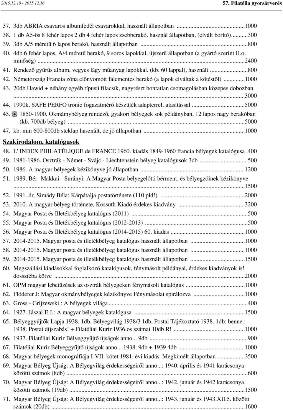 Rendező gyűrűs album, vegyes lágy műanyag lapokkal. (kb. 60 lappal), használt...800 42. Németország Francia zóna előnyomott falcmentes berakó (a lapok elváltak a kötéstől)...1000 43.