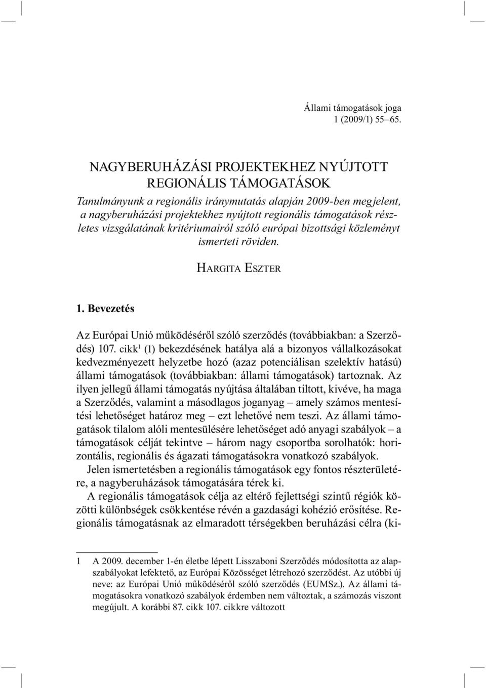 vizsgálatának kritériumairól szóló európai bizottsági közleményt ismerteti röviden. HARGITA ESZTER 1. Bevezetés Az Európai Unió működéséről szóló szerződés (továbbiakban: a Szerződés) 107.