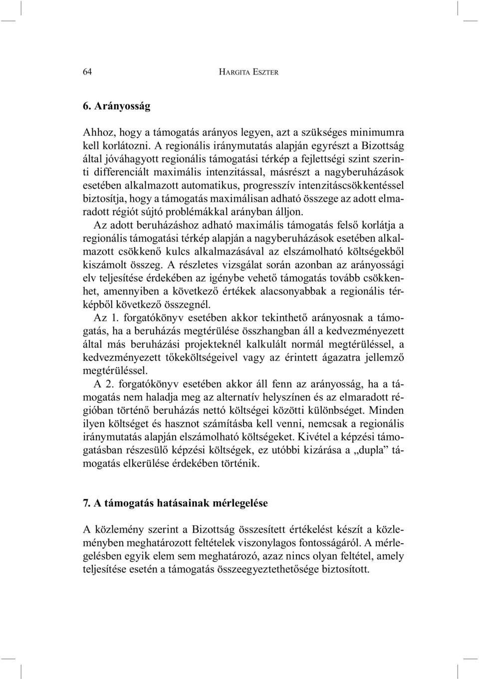 esetében alkalmazott automatikus, progresszív intenzitáscsökkentéssel biztosítja, hogy a támogatás maximálisan adható összege az adott elmaradott régiót sújtó problémákkal arányban álljon.