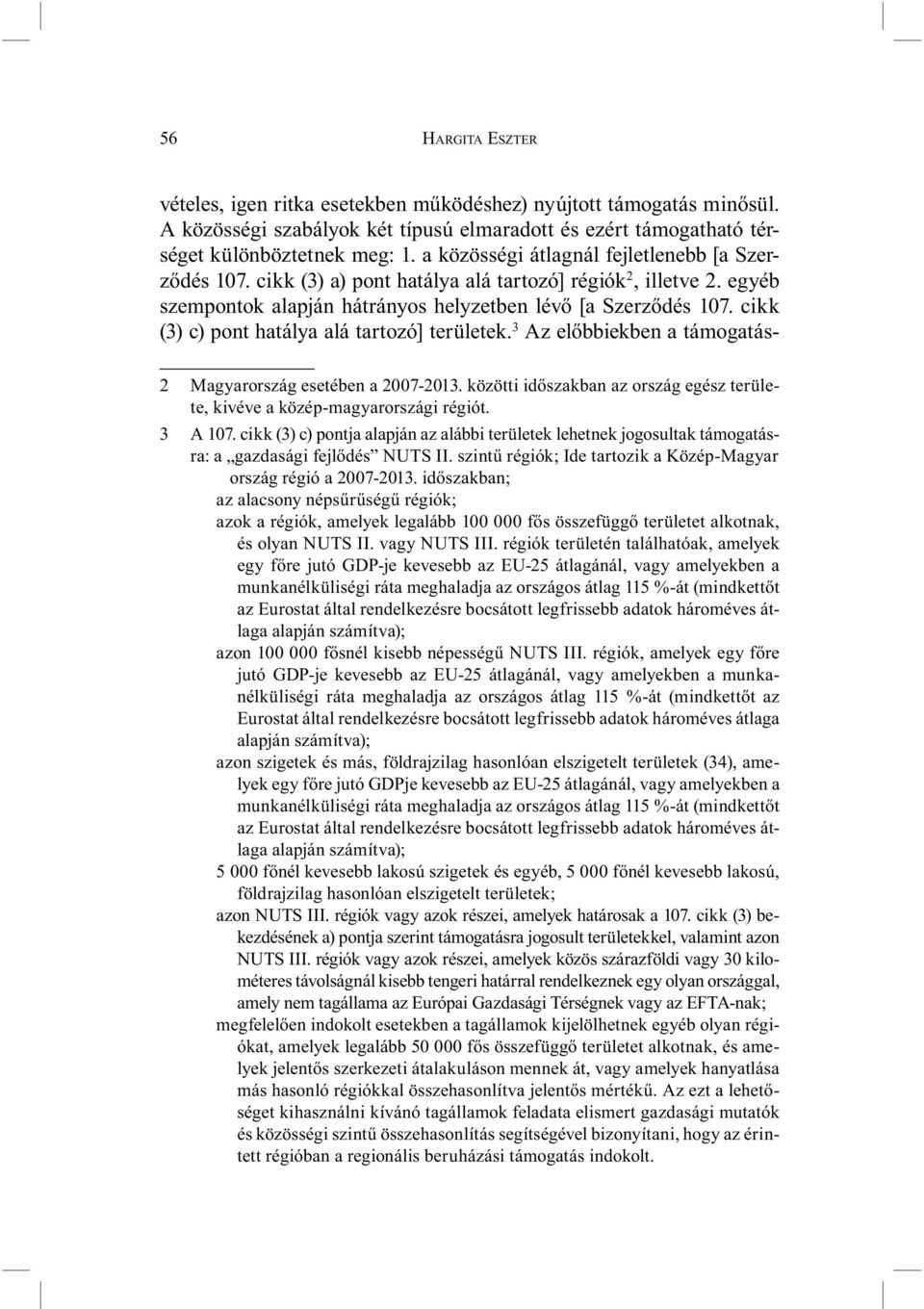 cikk (3) c) pont hatálya alá tartozó] területek. 3 Az előbbiekben a támogatás- 2 Magyarország esetében a 2007-2013. közötti időszakban az ország egész területe, kivéve a közép-magyarországi régiót.