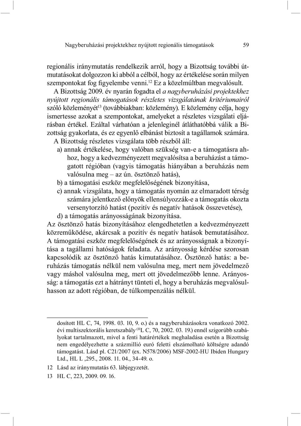 év nyarán fogadta el a nagyberuházási projektekhez nyújtott regionális támogatások részletes vizsgálatának kritériumairól szóló közleményét 13 (továbbiakban: közlemény).