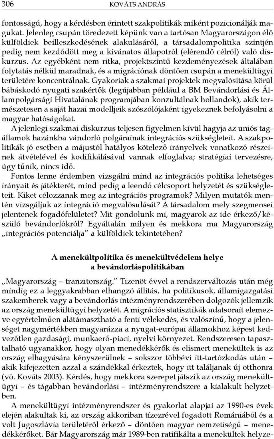 célról) való diskurzus. Az egyébként nem ritka, projektszintű kezdeményezések általában folytatás nélkül maradnak, és a migrációnak döntően csupán a menekültügyi területére koncentrálnak.