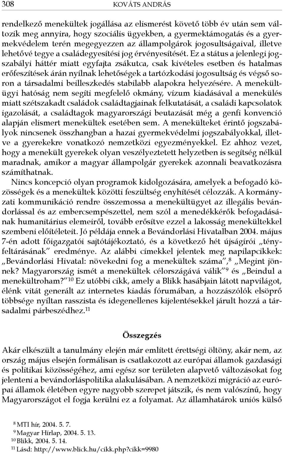 Ez a státus a jelenlegi jogszabályi háttér miatt egyfajta zsákutca, csak kivételes esetben és hatalmas erőfeszítések árán nyílnak lehetőségek a tartózkodási jogosultság és végső soron a társadalmi