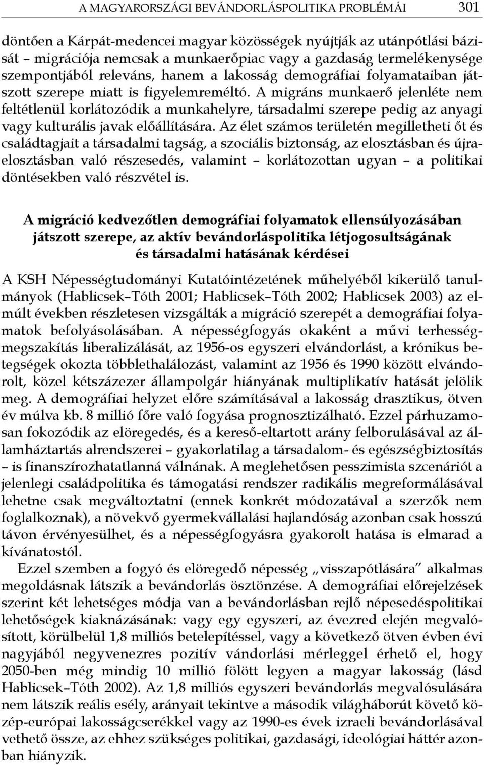 A migráns munkaerő jelenléte nem feltétlenül korlátozódik a munkahelyre, társadalmi szerepe pedig az anyagi vagy kulturális javak előállítására.