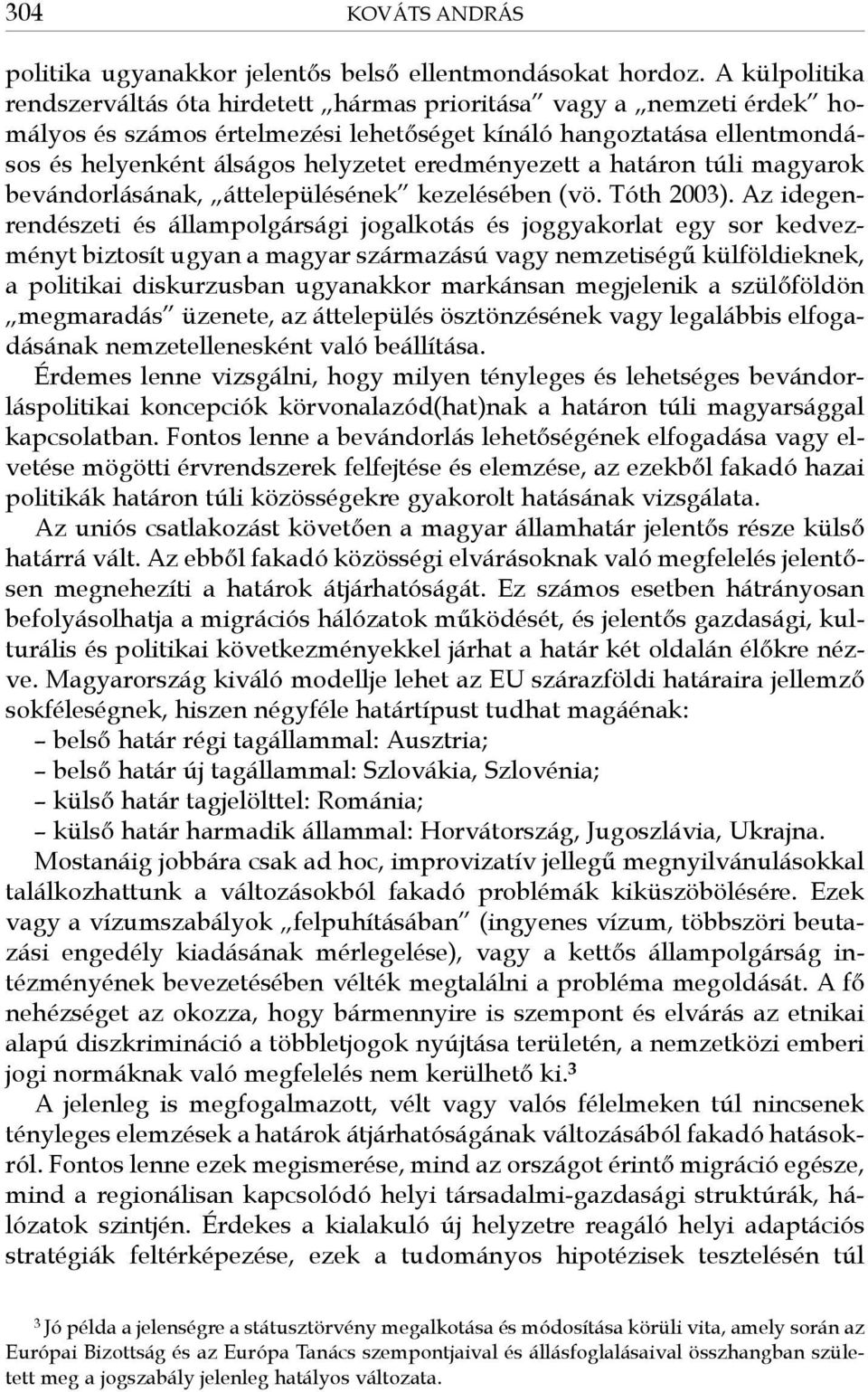 eredményezett a határon túli magyarok bevándorlásának, áttelepülésének kezelésében (vö. Tóth 2003).