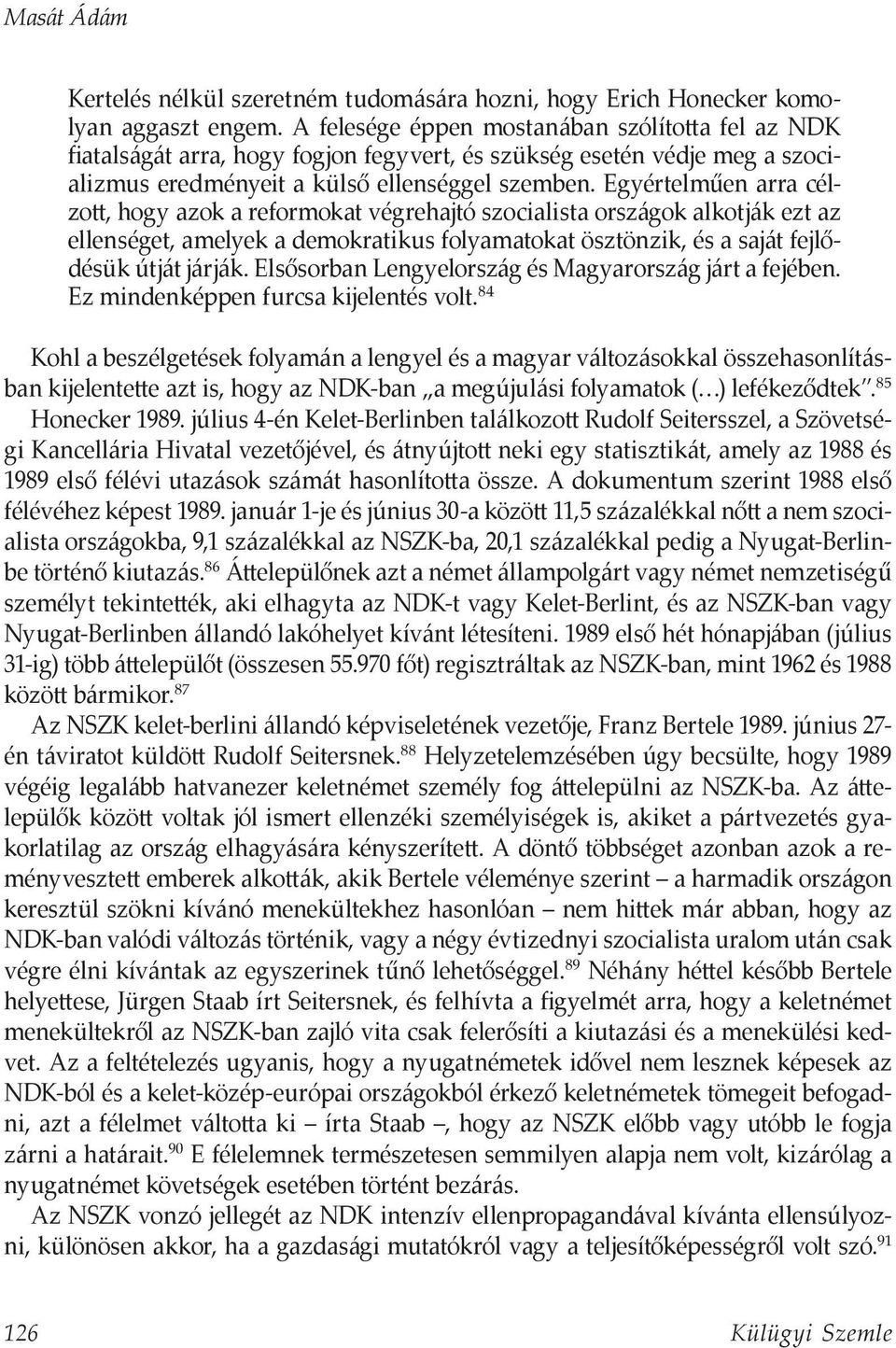 Egyértelműen arra célzott, hogy azok a reformokat végrehajtó szocialista országok alkotják ezt az ellenséget, amelyek a demokratikus folyamatokat ösztönzik, és a saját fejlődésük útját járják.