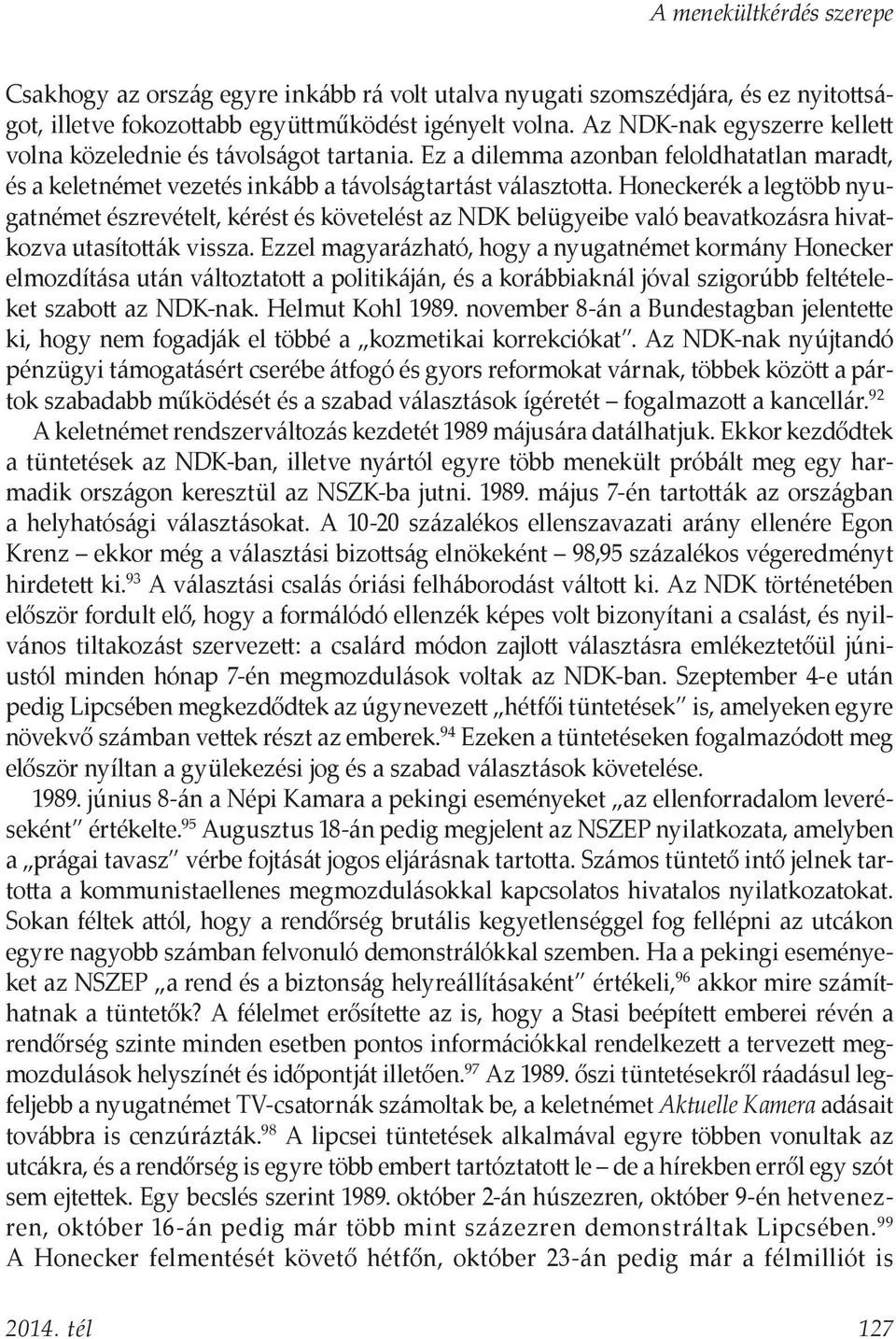 Honeckerék a legtöbb nyugatnémet észrevételt, kérést és követelést az NDK belügyeibe való beavatkozásra hivatkozva utasították vissza.