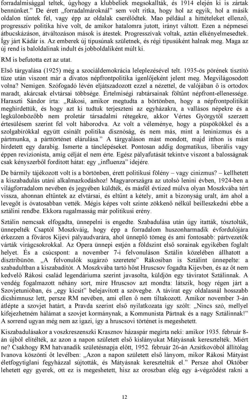 Mao például a hittételeket ellenző, progresszív politika híve volt, de amikor hatalomra jutott, irányt váltott. Ezen a népmesei átbucskázáson, átváltozáson mások is átestek.