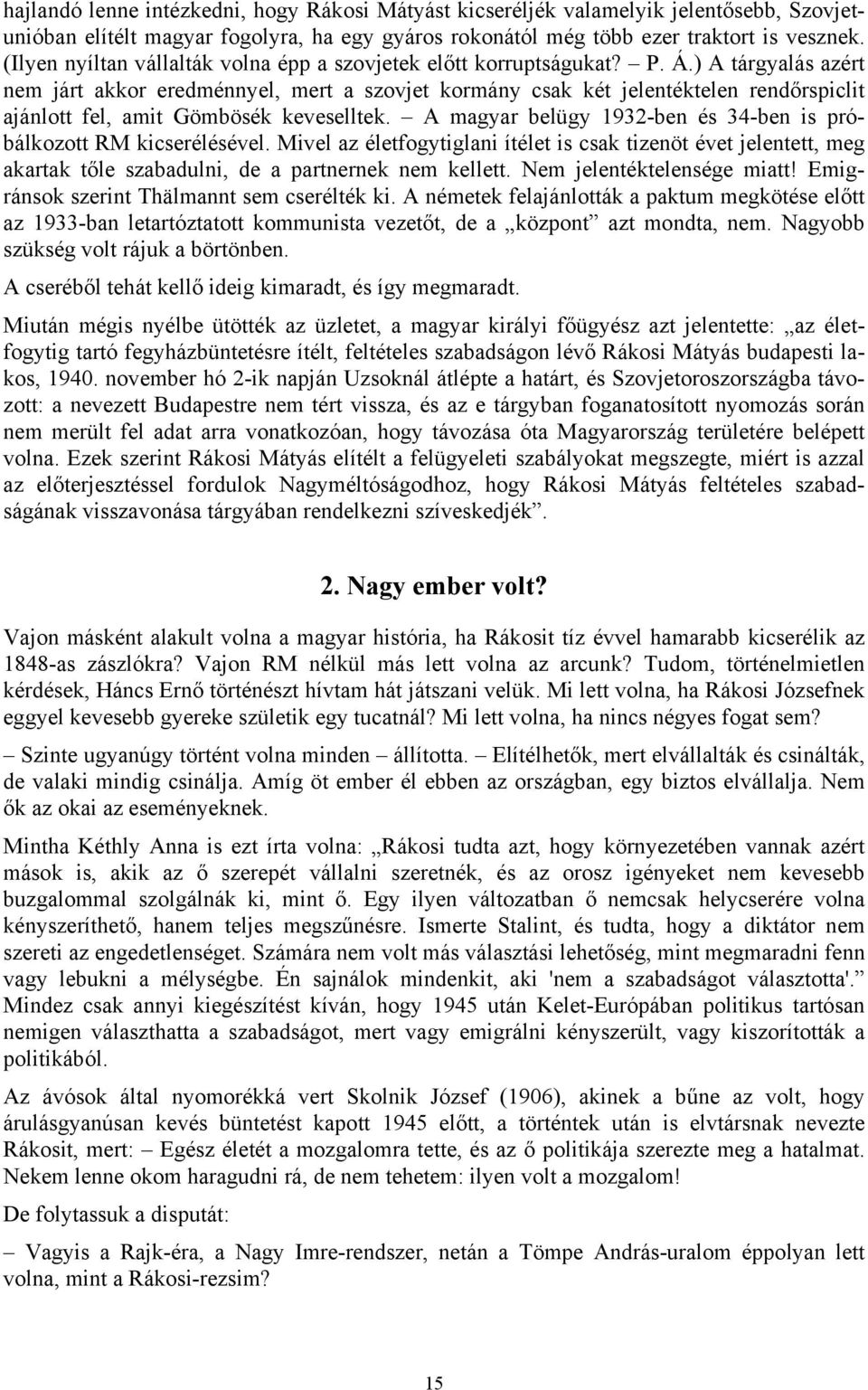 ) A tárgyalás azért nem járt akkor eredménnyel, mert a szovjet kormány csak két jelentéktelen rendőrspiclit ajánlott fel, amit Gömbösék keveselltek.