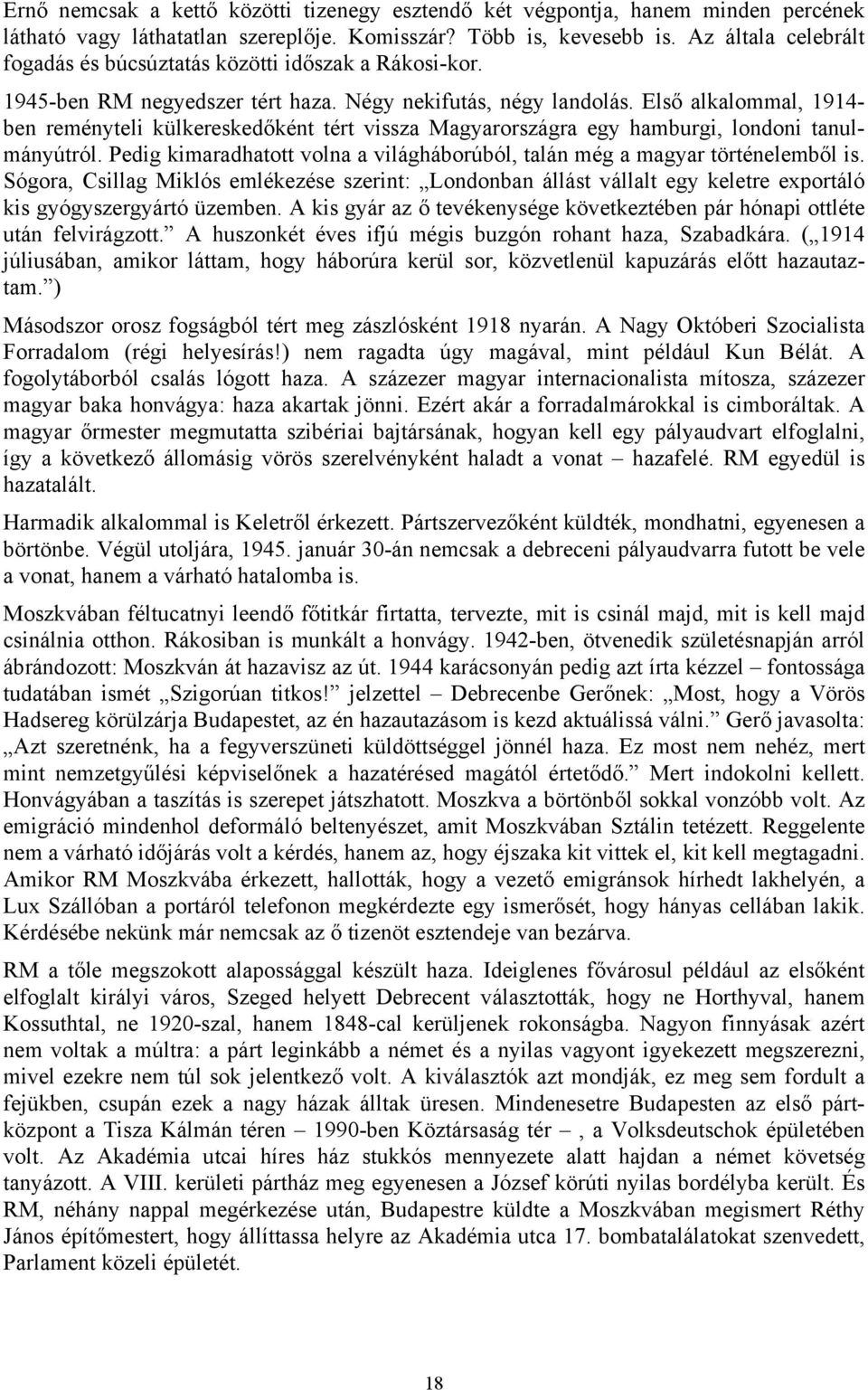 Első alkalommal, 1914- ben reményteli külkereskedőként tért vissza Magyarországra egy hamburgi, londoni tanulmányútról. Pedig kimaradhatott volna a világháborúból, talán még a magyar történelemből is.