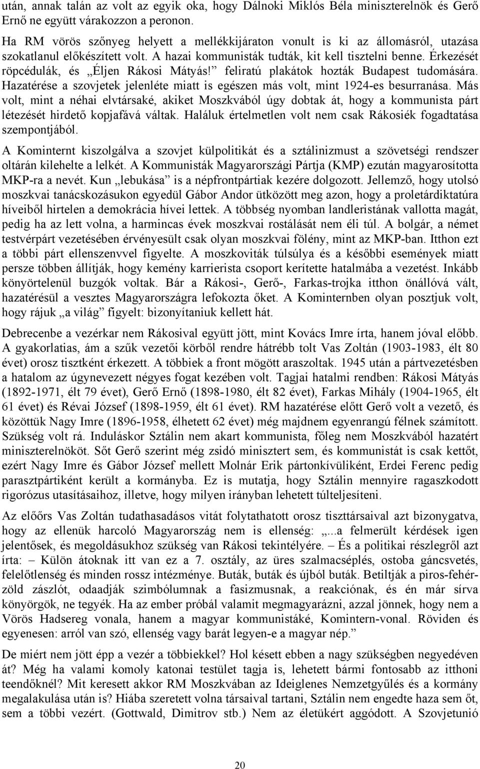 Érkezését röpcédulák, és Éljen Rákosi Mátyás! feliratú plakátok hozták Budapest tudomására. Hazatérése a szovjetek jelenléte miatt is egészen más volt, mint 1924-es besurranása.