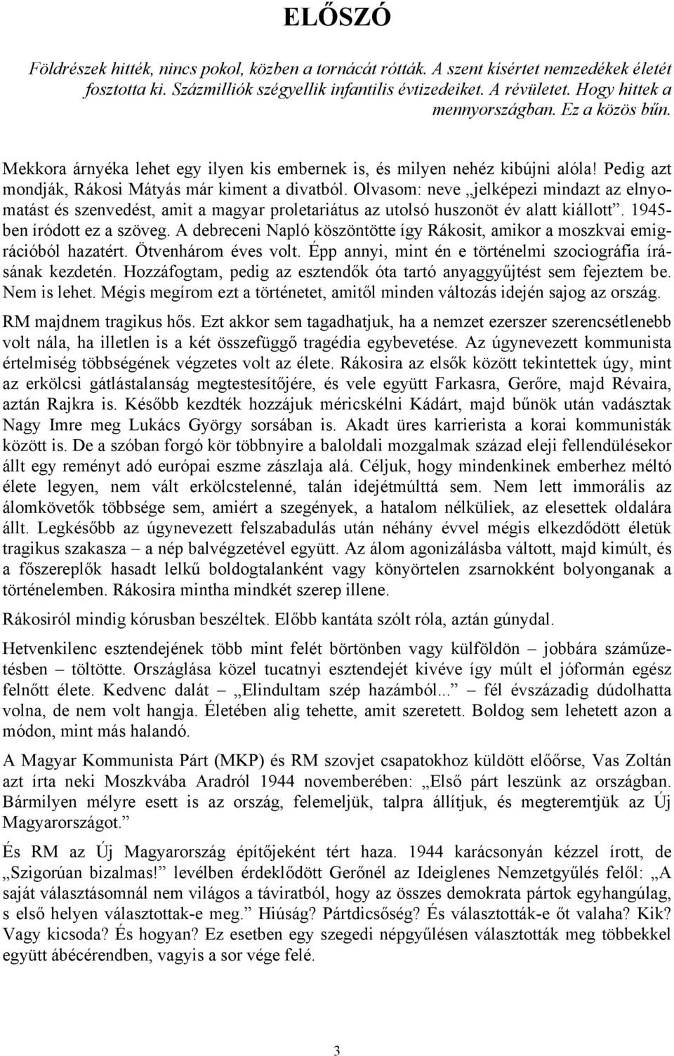 Olvasom: neve jelképezi mindazt az elnyomatást és szenvedést, amit a magyar proletariátus az utolsó huszonöt év alatt kiállott. 1945- ben íródott ez a szöveg.