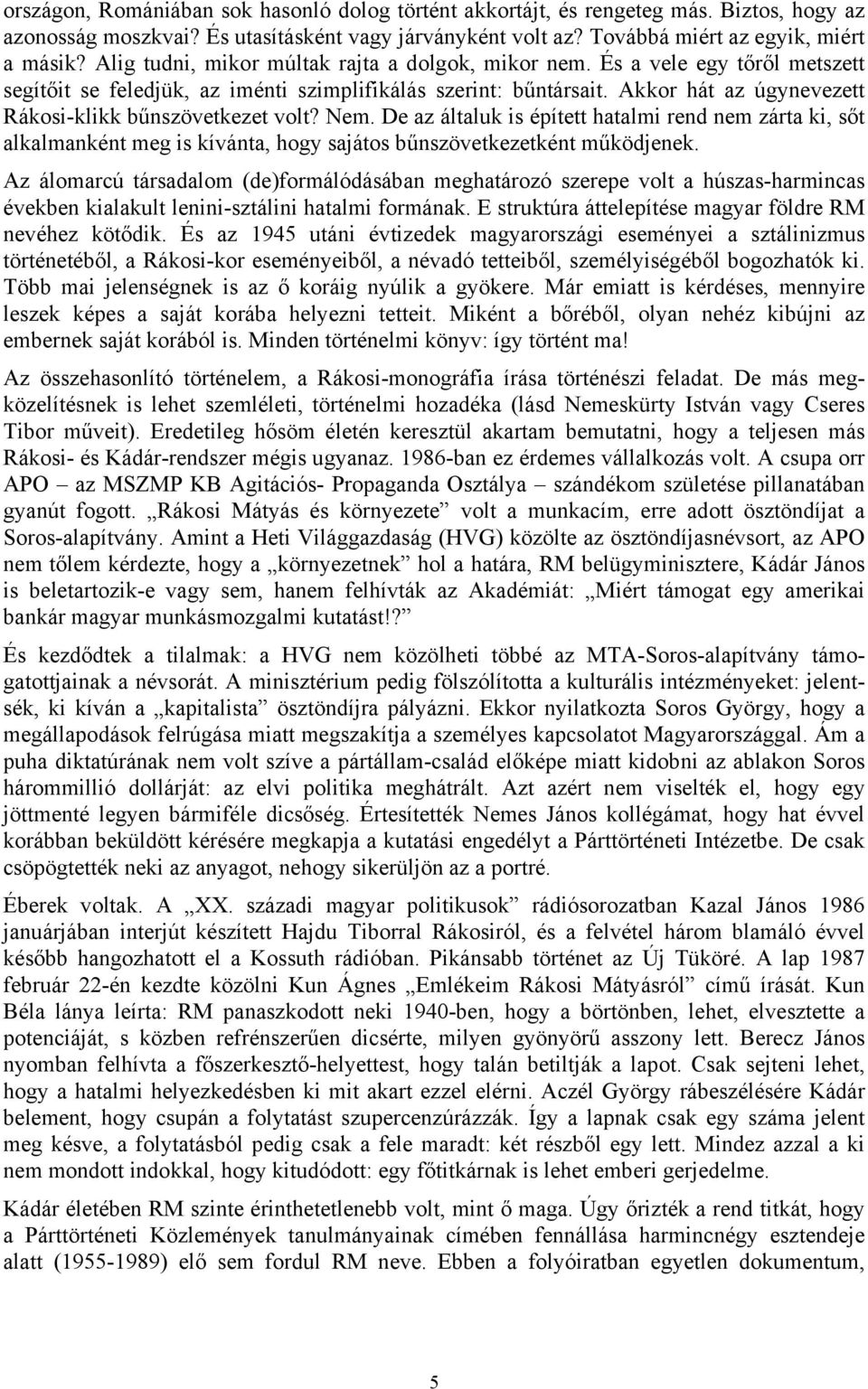 Akkor hát az úgynevezett Rákosi-klikk bűnszövetkezet volt? Nem. De az általuk is épített hatalmi rend nem zárta ki, sőt alkalmanként meg is kívánta, hogy sajátos bűnszövetkezetként működjenek.