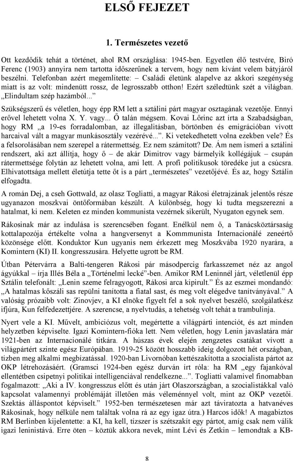 Telefonban azért megemlítette: Családi életünk alapelve az akkori szegénység miatt is az volt: mindenütt rossz, de legrosszabb otthon! Ezért széledtünk szét a világban. Elindultam szép hazámból.