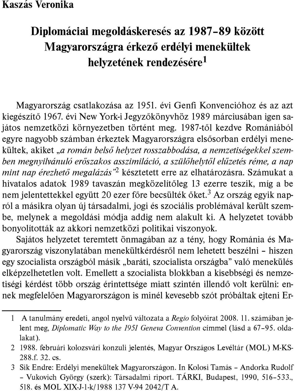 1987-től kezdve Romániából egyre nagyobb számban érkeztek Magyarországra elsősorban erdélyi menekültek, akiket a román belső helyzet rosszabbodása, a nemzetiségekkel szemben megnyilvánuló erőszakos