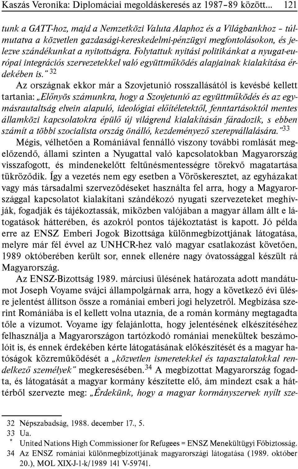 32 Az országnak ekkor már a Szovjetunió rosszallásától is kevésbé kellett tartania: Előnyös számunkra, hogy a Szovjetunió az együttműködés és az egymásrautaltság elvein alapuló, ideológiai