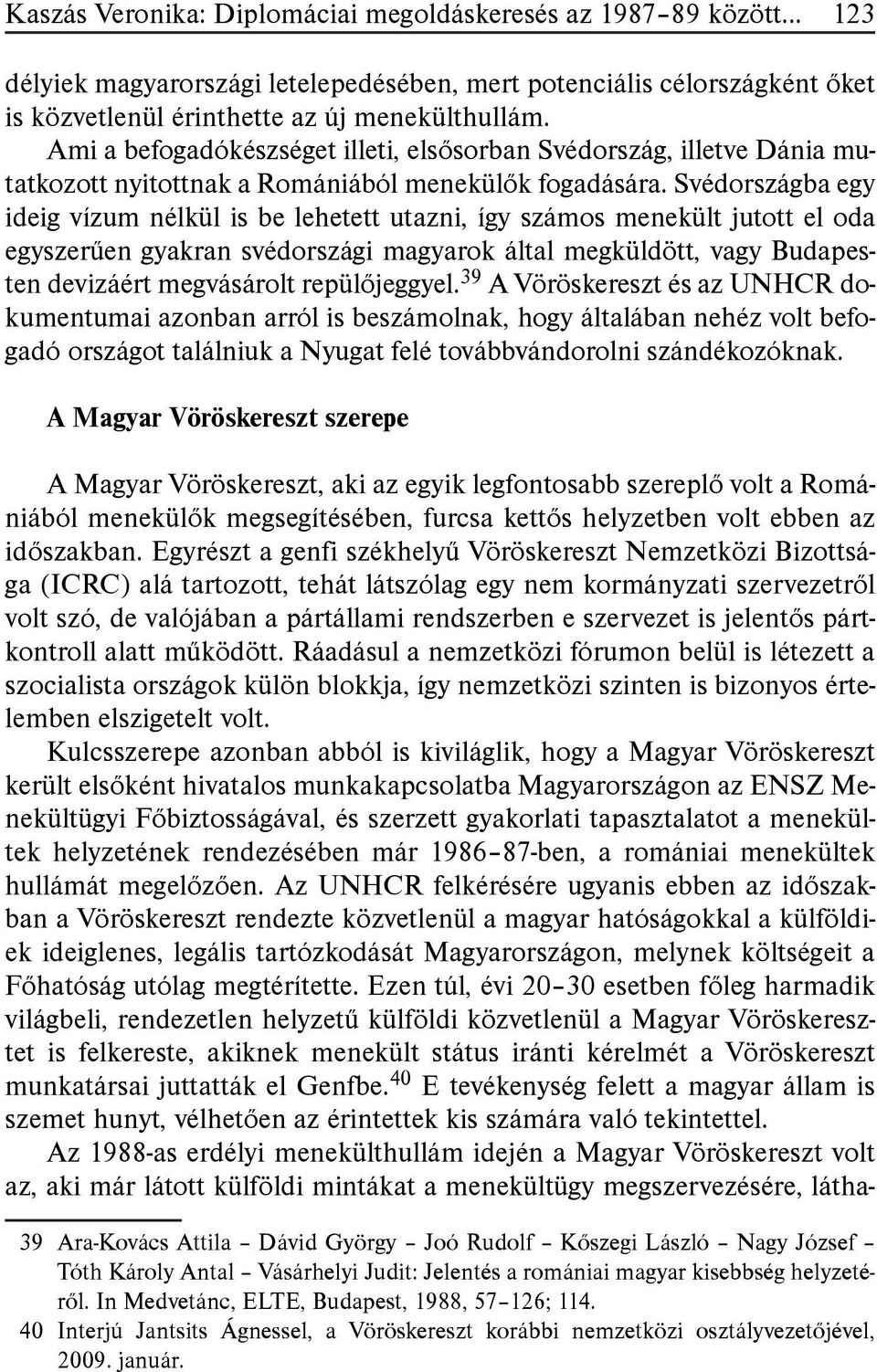 Svédországba egy ideig vízum nélkül is be lehetett utazni, így számos menekült jutott el oda egyszerűen gyakran svédországi magyarok által megküldött, vagy Budapesten devizáért megvásárolt