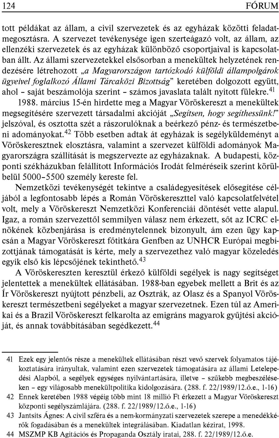 Az állami szervezetekkel elsősorban a menekültek helyzetének rendezésére létrehozott a Magyarországon tartózkodó külföldi állampolgárok ügyeivel foglalkozó Állami Tárcaközi Bizottság keretében