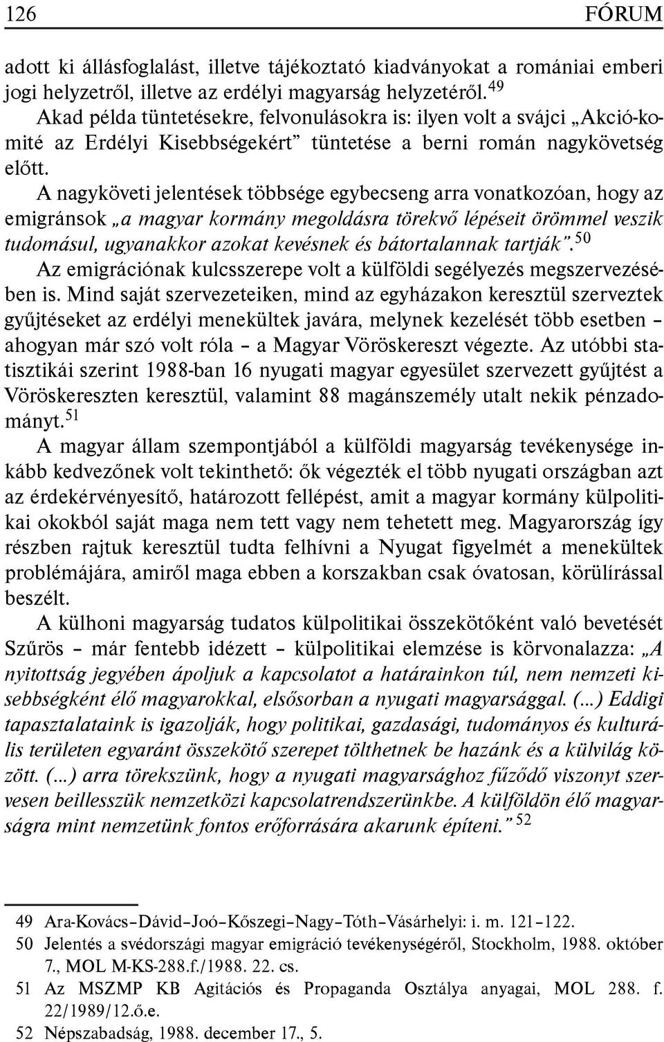 A nagyköveti jelentések többsége egybecseng arra vonatkozóan, hogy az emigránsok a magyar kormány megoldásra törekvő lépéseit örömmel veszik tudomásul, ugyanakkor azokat kevésnek és bátortalannak