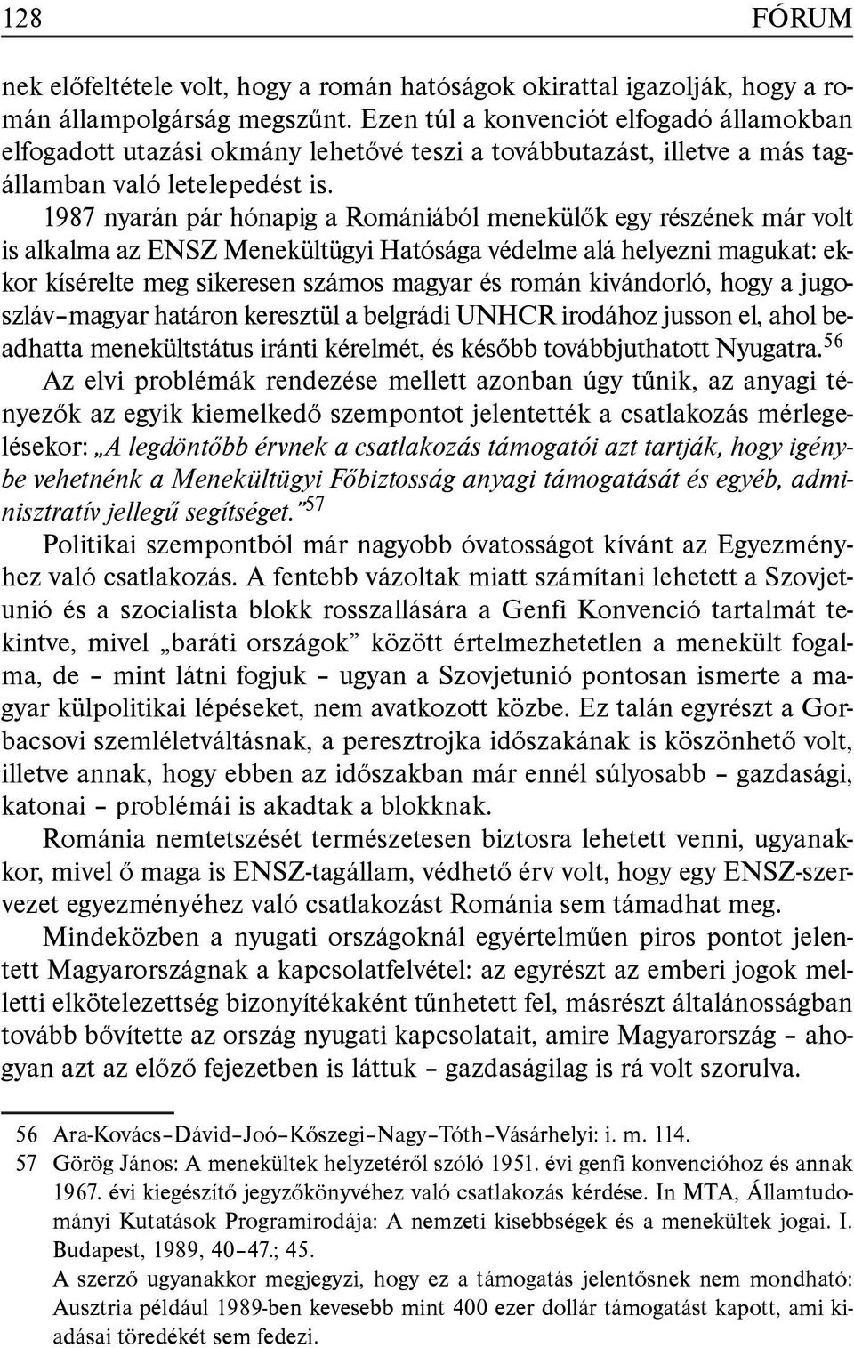 1987 nyarán pár hónapig a Romániából menekülők egy részének már volt is alkalma az ENSZ Menekültügyi Hatósága védelme alá helyezni magukat: ekkor kísérelte meg sikeresen számos magyar és román