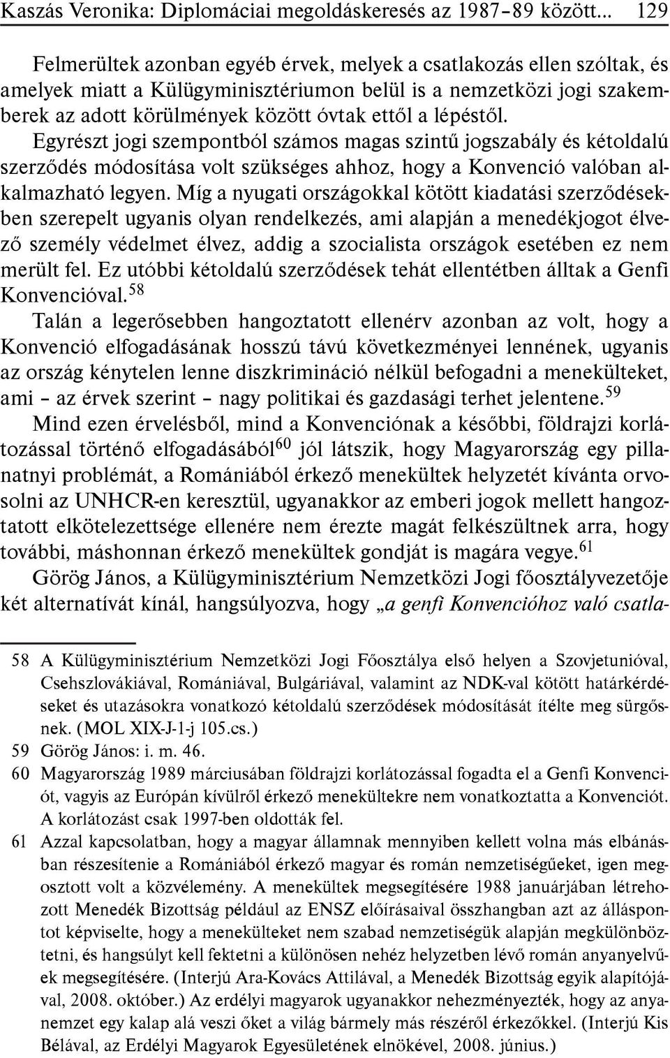 Egyrészt jogi szempontból számos magas szintű jogszabály és kétoldalú szerződés módosítása volt szükséges ahhoz, hogy a Konvenció valóban alkalmazható legyen.