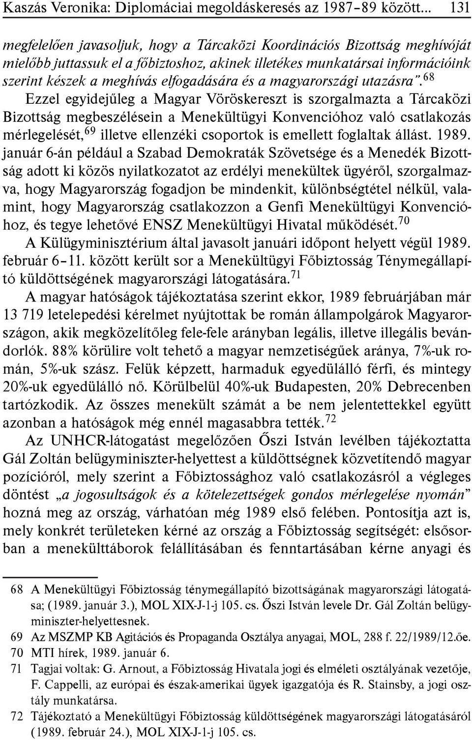 68 Ezzel egyidejűleg a Magyar Vöröskereszt is szorgalmazta a Tárcaközi Bizottság megbeszélésein a Menekültügyi Konvencióhoz való csatlakozás mérlegelését, 69 illetve ellenzéki csoportok is emellett