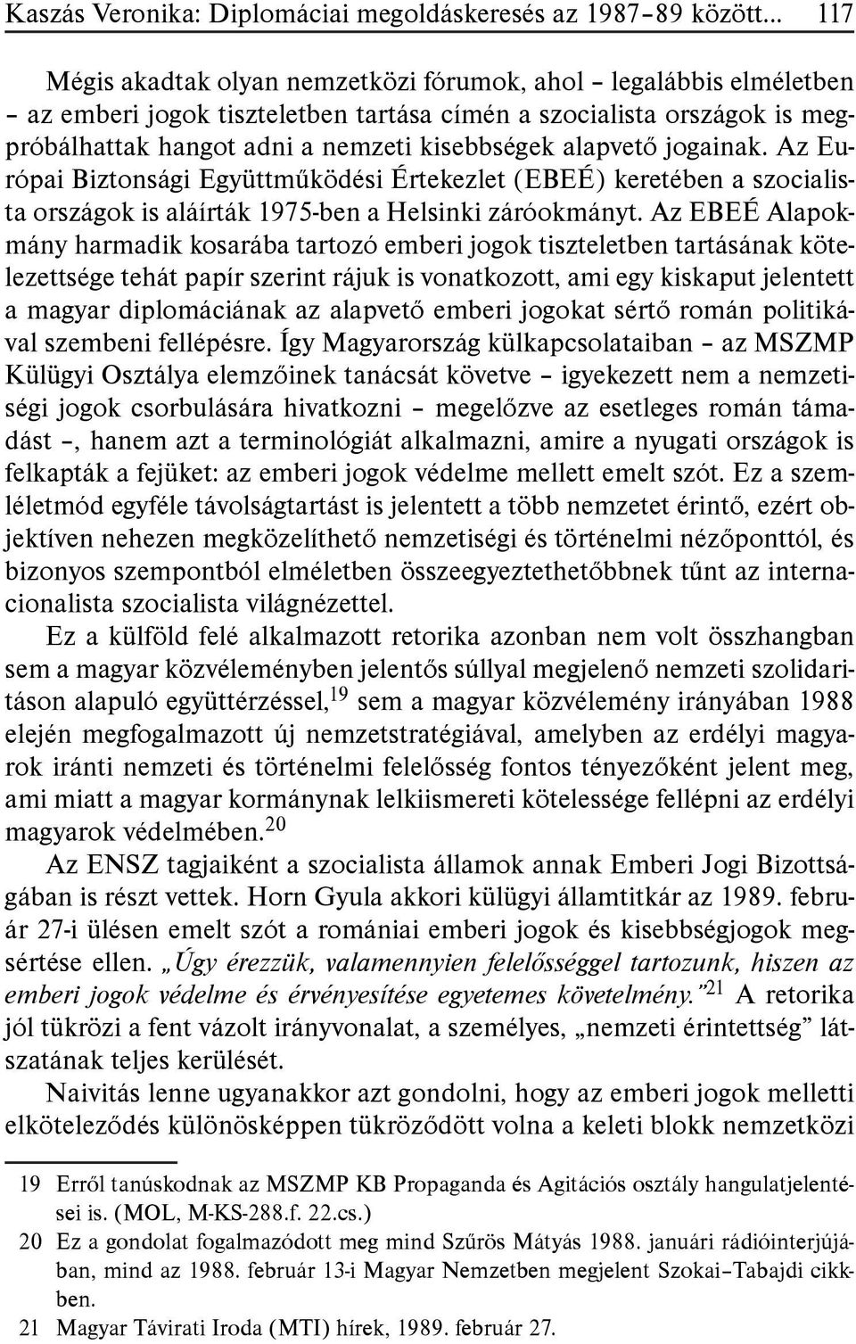 Az Európai Biztonsági Együttműködési Értekezlet (EBEÉ) keretében a szocialista országok is aláírták 1975-ben a Helsinki záróokmányt.