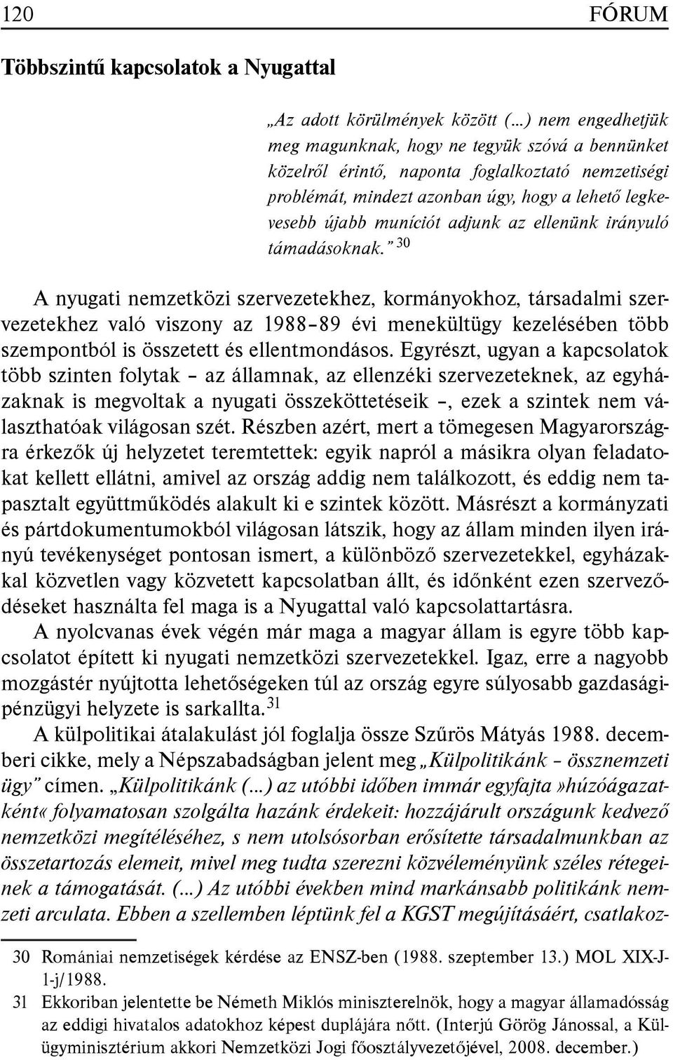 30 A nyugati nemzetközi szervezetekhez, kormányokhoz, társadalmi szervezetekhez való viszony az 1988 89 évi menekültügy kezelésében több szempontból is összetett és ellentmondásos.