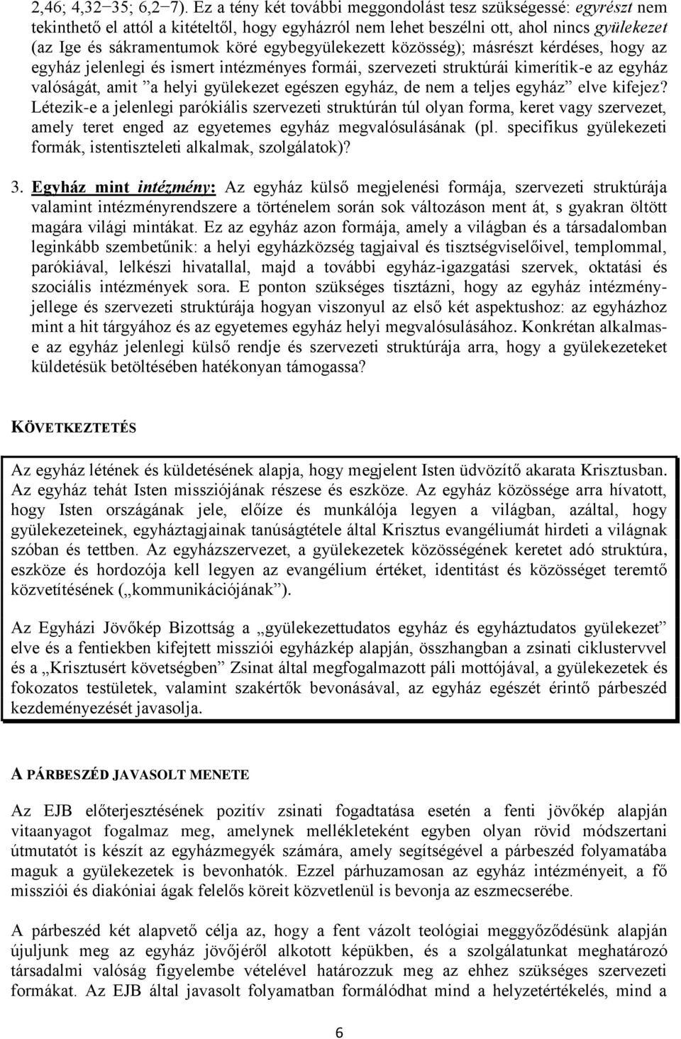 egybegyülekezett közösség); másrészt kérdéses, hogy az egyház jelenlegi és ismert intézményes formái, szervezeti struktúrái kimerítik-e az egyház valóságát, amit a helyi gyülekezet egészen egyház, de