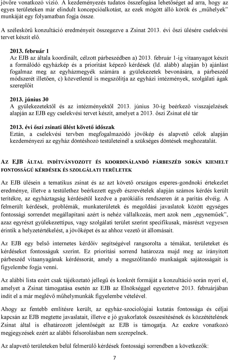 A széleskörű konzultáció eredményeit összegezve a Zsinat 2013. évi őszi ülésére cselekvési tervet készít elő. 2013. február 1 Az EJB az általa koordinált, célzott párbeszédben a) 2013.