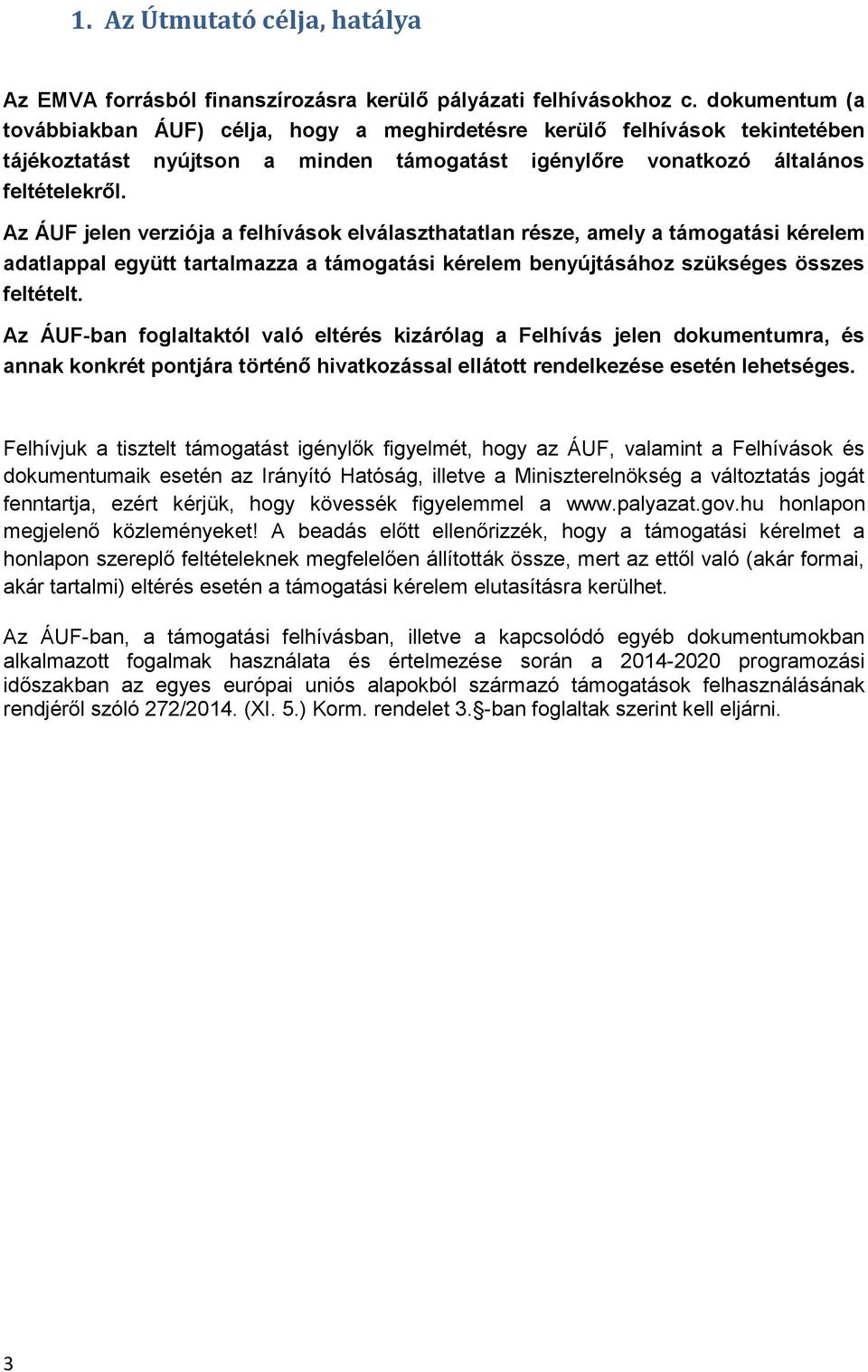 Az ÁUF jelen verziója a felhívások elválaszthatatlan része, amely a támogatási kérelem adatlappal együtt tartalmazza a támogatási kérelem benyújtásához szükséges összes feltételt.