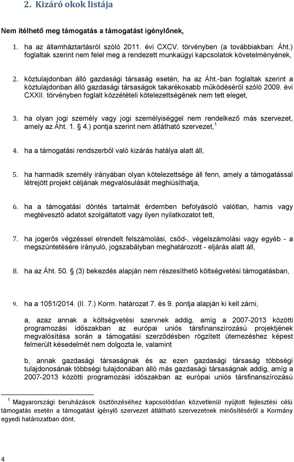 -ban foglaltak szerint a köztulajdonban álló gazdasági társaságok takarékosabb működéséről szóló 2009. évi CXXII. törvényben foglalt közzétételi kötelezettségének nem tett eleget, 3.