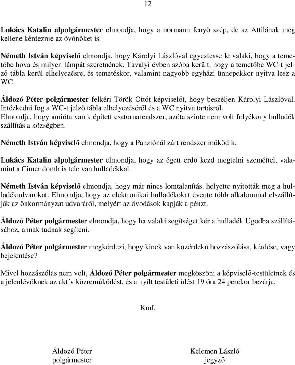 Tavalyi évben szóba került, hogy a temetőbe WC-t jelző tábla kerül elhelyezésre, és temetéskor, valamint nagyobb egyházi ünnepekkor nyitva lesz a WC.