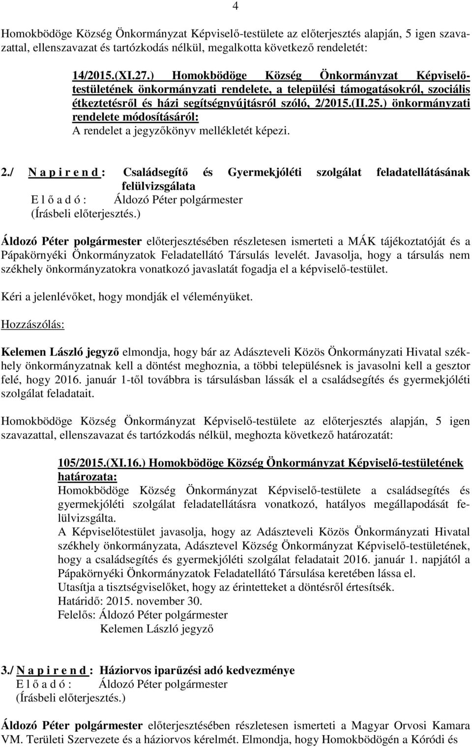 ) önkormányzati rendelete módosításáról: A rendelet a jegyzőkönyv mellékletét képezi. 2.