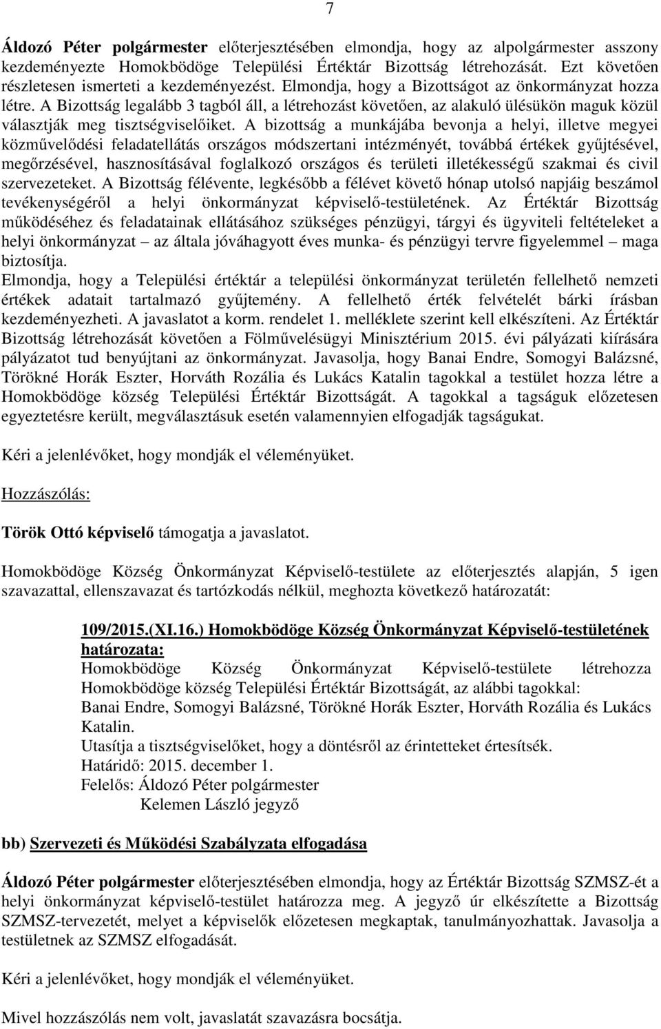 A Bizottság legalább 3 tagból áll, a létrehozást követően, az alakuló ülésükön maguk közül választják meg tisztségviselőiket.