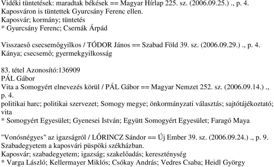 tétel Azonosító:136909 PÁL Gábor Vita a Somogyért elnevezés körül / PÁL Gábor == Magyar Nemzet 252. sz. (2006.09.14.)., p. 4.