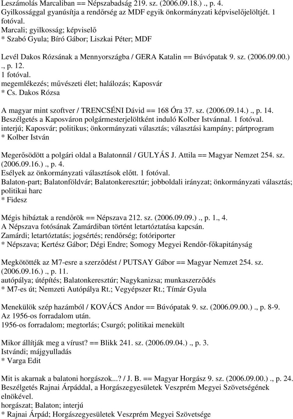 megemlékezés; művészeti élet; halálozás; Kaposvár * Cs. Dakos Rózsa A magyar mint szoftver / TRENCSÉNI Dávid == 168 Óra 37. sz. (2006.09.14.)., p. 14.