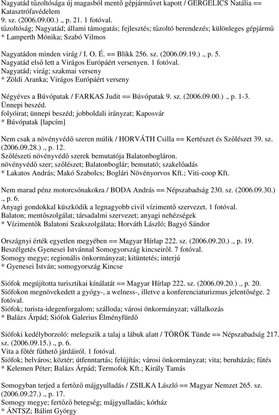 Nagyatád első lett a Virágos Európáért versenyen. 1 fotóval. Nagyatád; virág; szakmai verseny * Zöldi Aranka; Virágos Európáért verseny Négyéves a Búvópatak / FARKAS Judit == Búvópatak 9. sz. (2006.