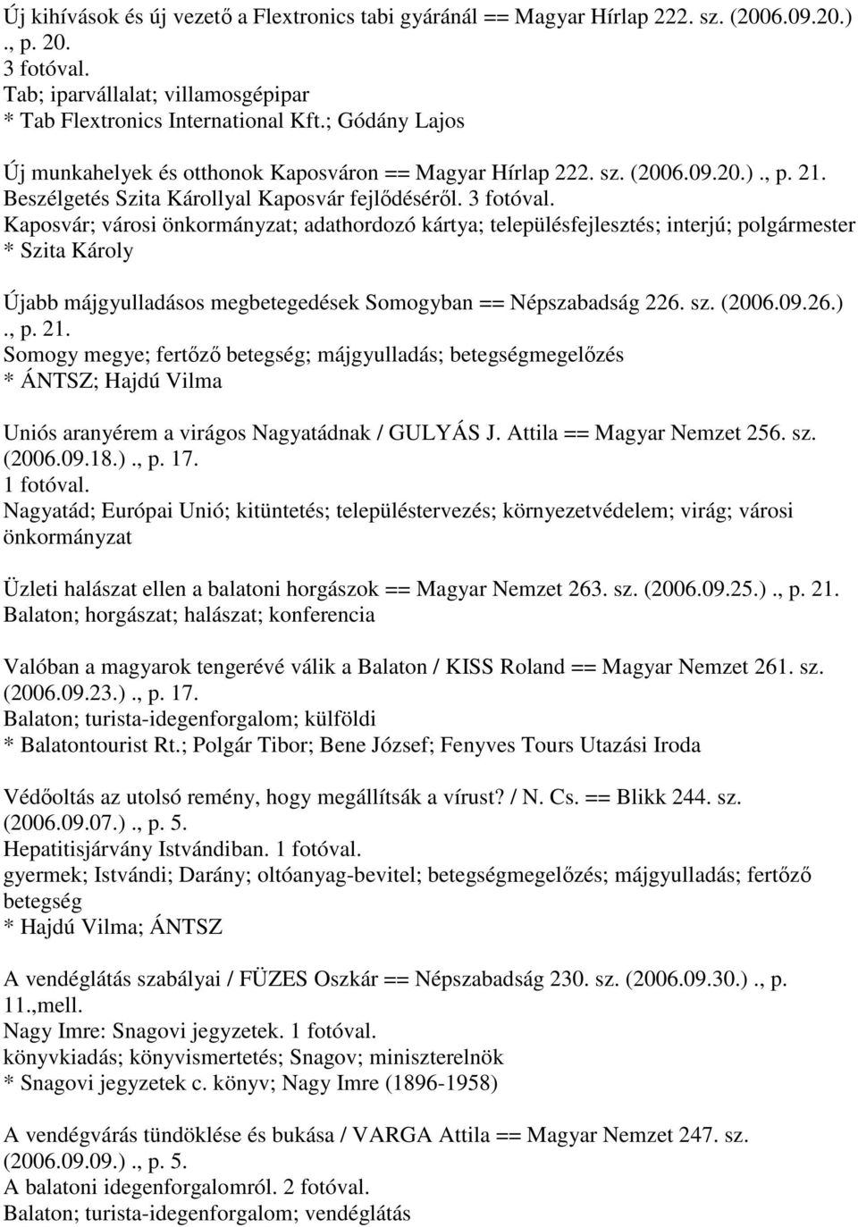 Kaposvár; városi önkormányzat; adathordozó kártya; településfejlesztés; interjú; polgármester * Szita Károly Újabb májgyulladásos megbetegedések Somogyban == Népszabadság 226. sz. (2006.09.26.)., p.