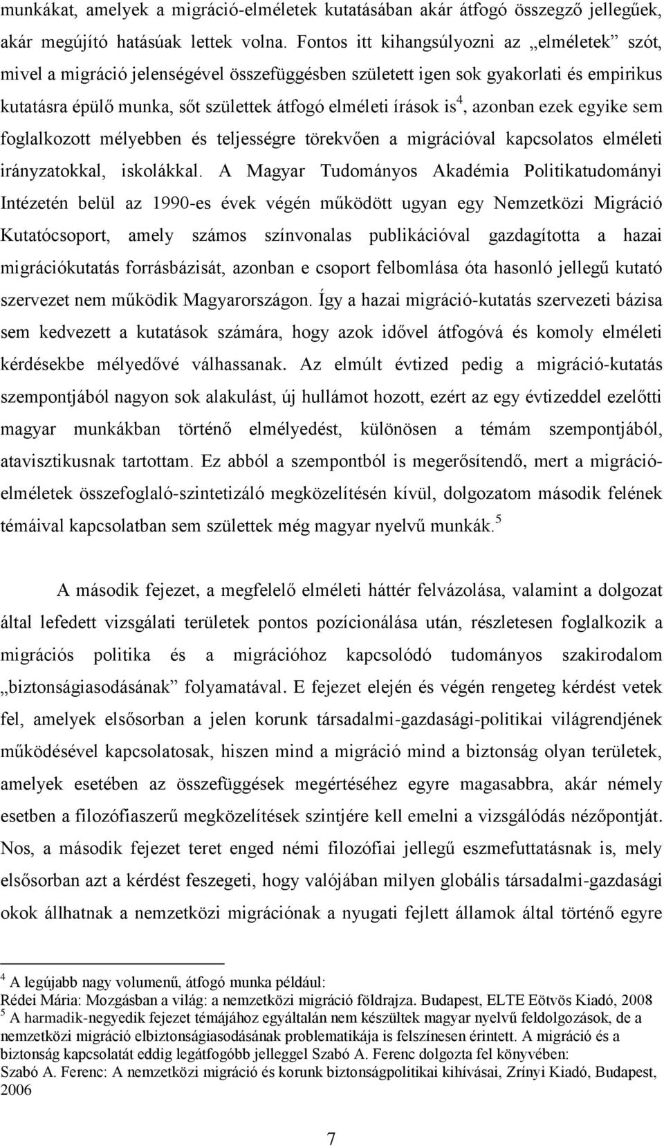 azonban ezek egyike sem foglalkozott mélyebben és teljességre törekvően a migrációval kapcsolatos elméleti irányzatokkal, iskolákkal.