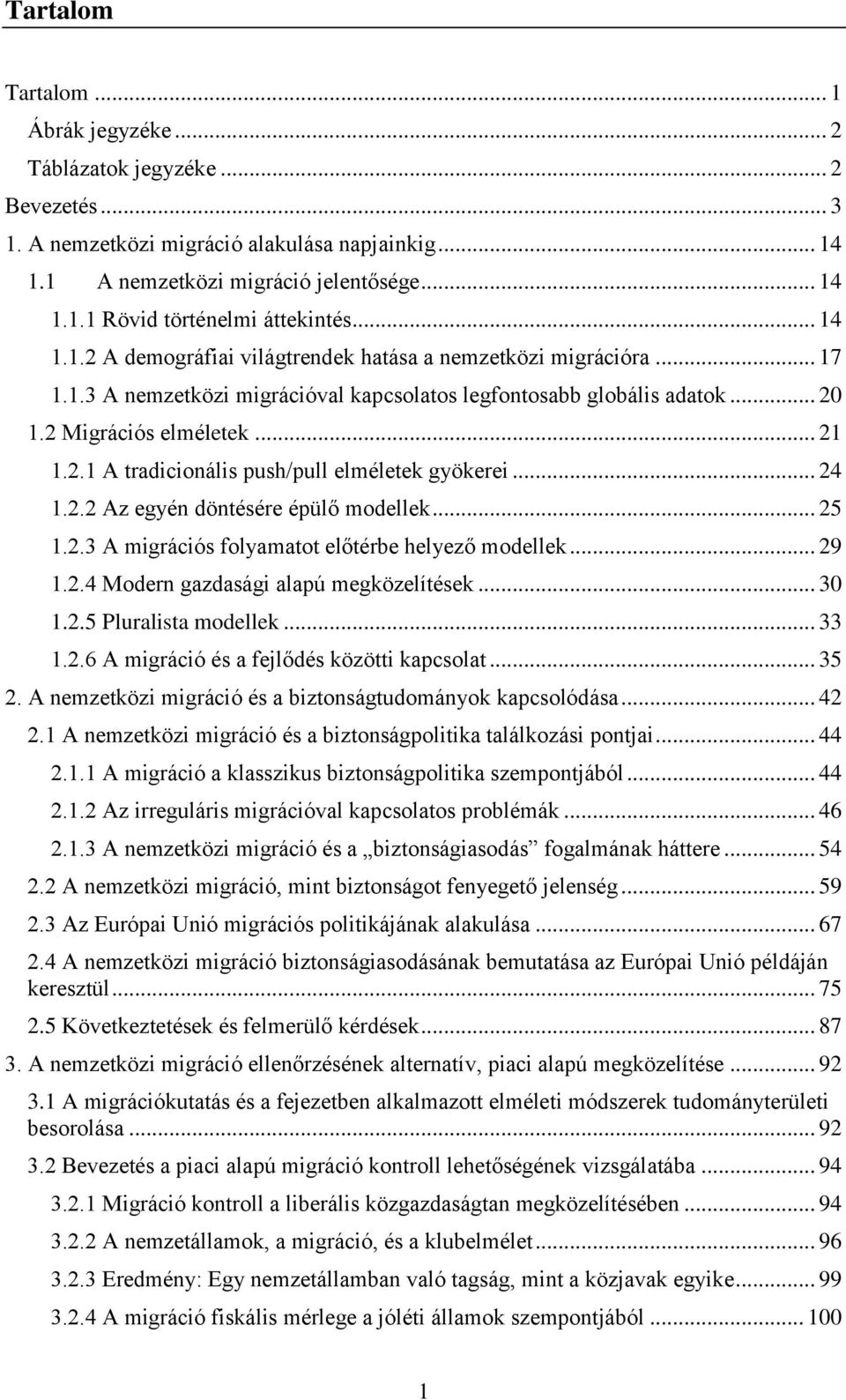 .. 24 1.2.2 Az egyén döntésére épülő modellek... 25 1.2.3 A migrációs folyamatot előtérbe helyező modellek... 29 1.2.4 Modern gazdasági alapú megközelítések... 30 1.2.5 Pluralista modellek... 33 1.2.6 A migráció és a fejlődés közötti kapcsolat.